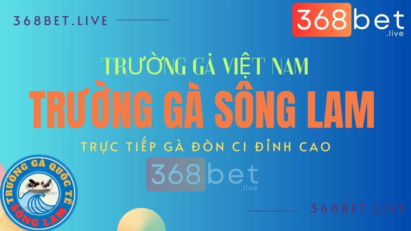 Xem lại video đá gà Sông Lam tại 368bet.live