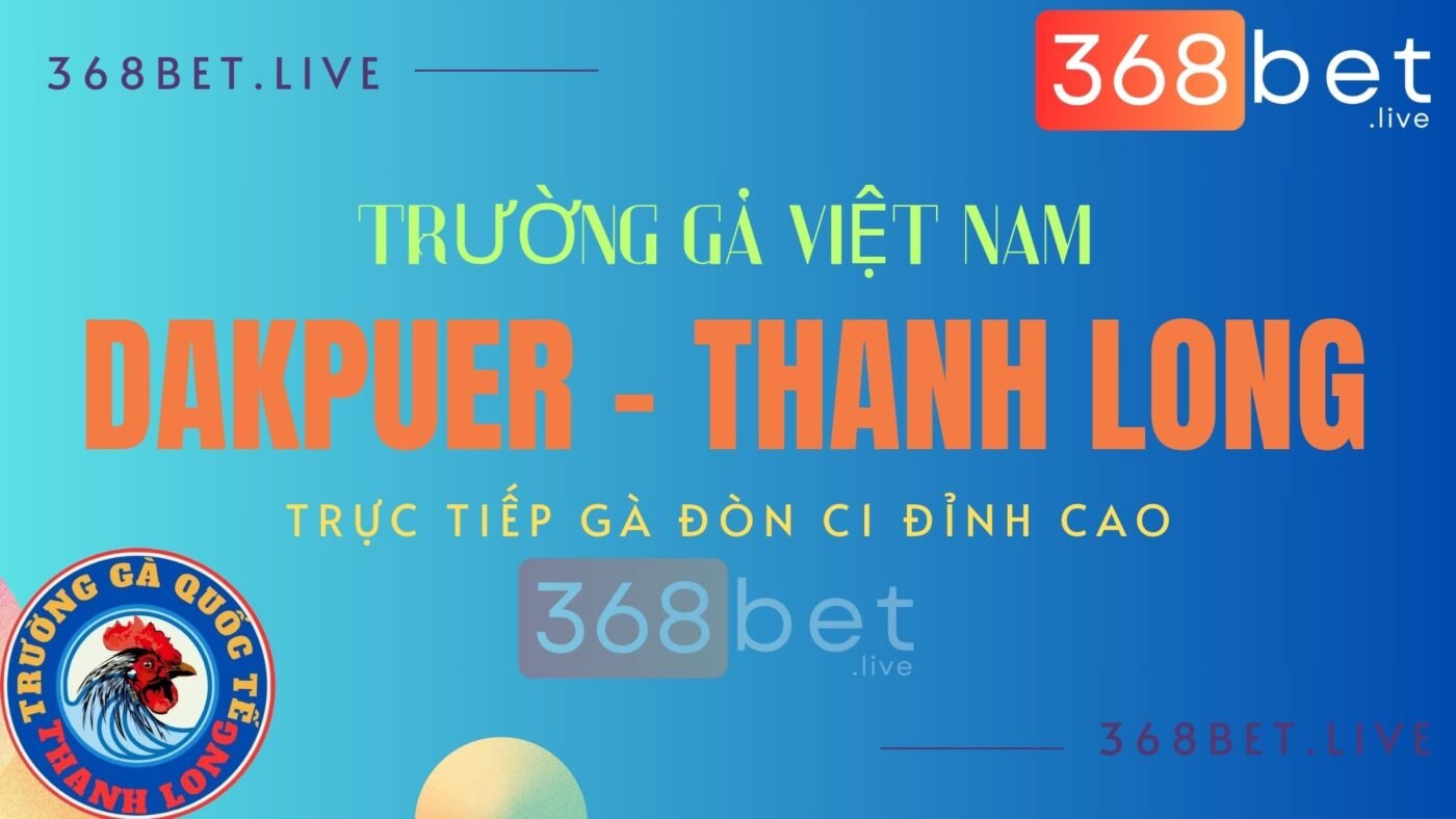 TRƯỜNG GÀ VIỆT NAM DAKPUER 888 VÀ THANH LONG